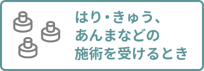 はり・きゅう、あんまなどの施術を受けるとき